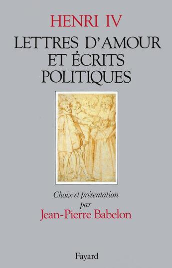 Couverture du livre « Lettres d'amour et écrits politiques » de Henri Iv aux éditions Fayard