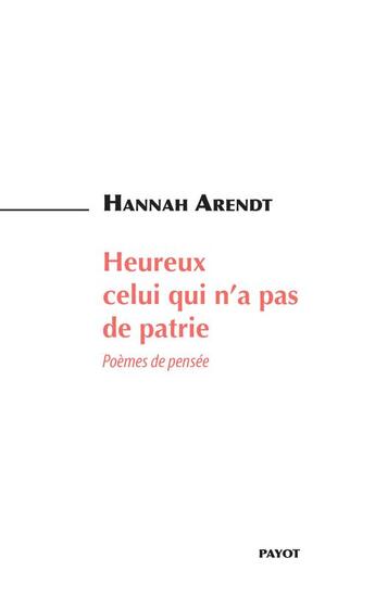 Couverture du livre « Heureux celui qui n'a pas de patrie ; poèmes de pensée » de Hannah Arendt aux éditions Payot