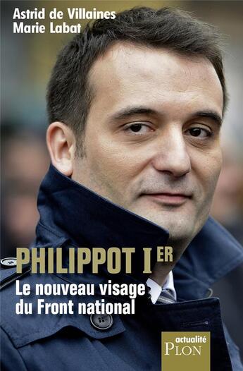 Couverture du livre « Philippot Ier, le nouveau visage du Front national » de Astrid De Villaines et Marie Labat aux éditions Plon