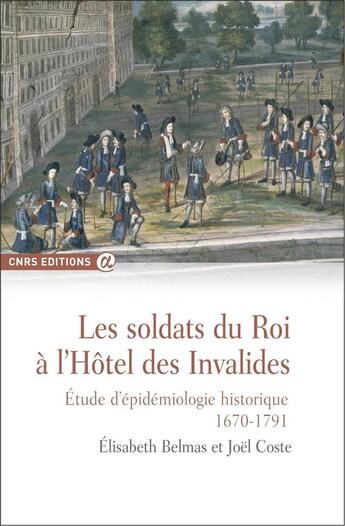 Couverture du livre « Les soldats du Roi à l'Hôtel des Invalides ; étude d'épidémiologie historique (1670-1791) » de Elisabeth Belmas et Joel Coste aux éditions Cnrs