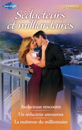 Couverture du livre « Séducteurs et milliardaires : audacieuse rencontre ; un séducteur amoureux ; la maîtresse d'un millionnaire » de Emma Darcy et Julia James et Sara Craven aux éditions Harlequin