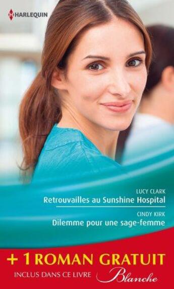 Couverture du livre « Retrouvailles au Sunshine hospital ; dilemme pour une sage-femme ; la chance aux sentiments » de Lucy Clark et Cindy Kirk et Meredith Webber aux éditions Harlequin