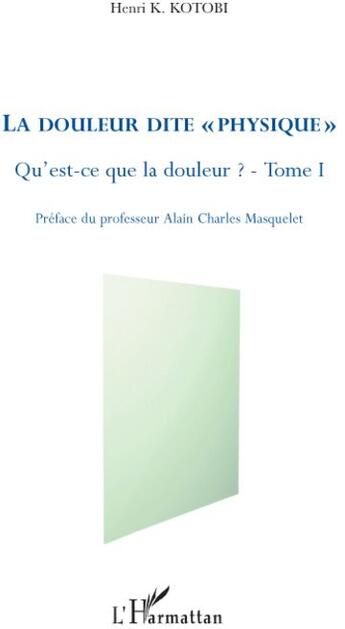 Couverture du livre « La douleur dite «physique» ; qu'est ce que la douleur ? t.1 » de Henri K. Kotobi aux éditions L'harmattan