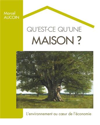 Couverture du livre « Qu'est ce qu'une maison ? l'environnement au coeur de l'économie » de Aucoin Marcel aux éditions Books On Demand