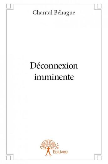 Couverture du livre « Déconnexion imminente » de Chantal Behague aux éditions Edilivre