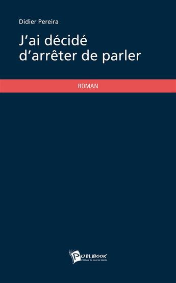 Couverture du livre « J'ai décidé d'arrêter de parler » de Didier Pereira aux éditions Publibook