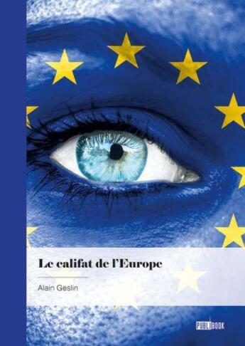 Couverture du livre « Le califat de l'Europe » de Geslin Alain aux éditions Publibook