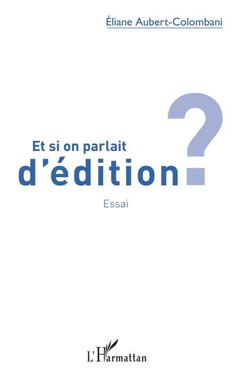 Couverture du livre « Et si on parlait d'édition ? » de Eliane Aubert-Colombani aux éditions L'harmattan