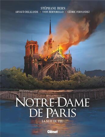 Couverture du livre « Notre-Dame de Paris ; la nuit du feu » de Arnaud Delalande et Stephane Bern et Yvon Bertorello et Cedrix Fernandez aux éditions Glenat