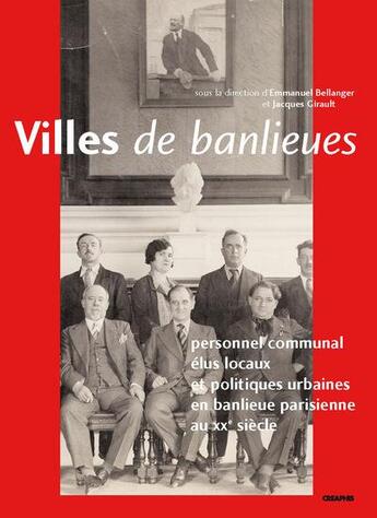 Couverture du livre « Villes de banlieue. personnel communal et politiques municipales en region parisienne au xxe siecle » de Emmanuel Bellanger aux éditions Creaphis