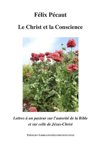 Couverture du livre « Le Christ et la conscience ; lettres à un pasteur sur l'autorité de la bible et celle de Jésus-Christ » de Felix Pecaut aux éditions Theolib