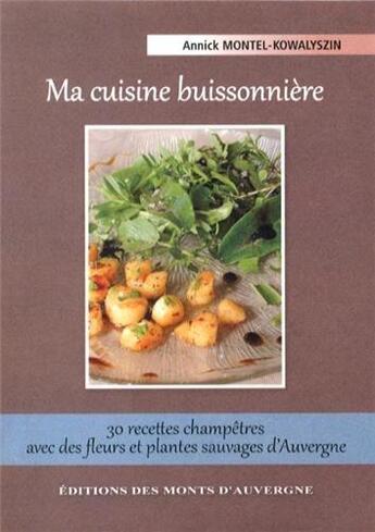 Couverture du livre « Ma cuisine buissonnière : 30 recettes champêtres avec des fleurs et plantes sauvages d'Auvergne » de Annick Montel-Kwalyszin aux éditions Monts D'auvergne