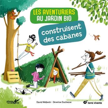 Couverture du livre « Les aventuriers au jardin bio construisent des cabanes » de Severine Duchesne et David Melbeck aux éditions Plume De Carotte