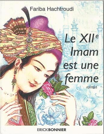 Couverture du livre « Le XIIe imam est une femme » de Fariba Hachtroudi aux éditions Erick Bonnier