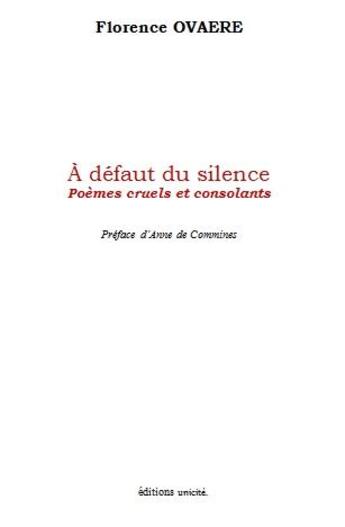 Couverture du livre « À défaut du silence ; poèmes cruels et consolants » de Florence Ovaere aux éditions Unicite