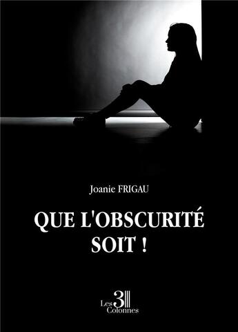 Couverture du livre « Que l'obscurité soit ! » de Joanie Frigau aux éditions Les Trois Colonnes