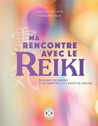Couverture du livre « Ma rencontre avec le reiki : équilibrer ses énergies et se connecter à sa capacité de guérison » de Caroline Beck et Claudia Pellarin aux éditions Nouvelles Energies