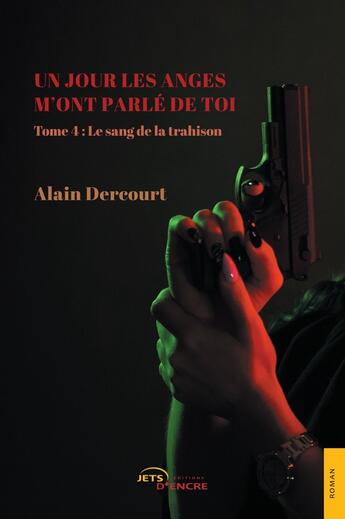 Couverture du livre « Un jour les anges m'ont parlé de toi Tome 4 : Le sang de la trahison » de Alain Dercourt aux éditions Jets D'encre