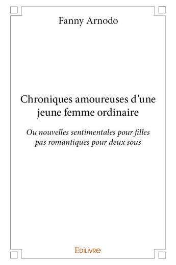 Couverture du livre « Chroniques amoureuses d'une jeune femme ordinaire » de Arnodo Fanny aux éditions Edilivre