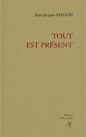 Couverture du livre « Tout est présent » de Jean-Jacques Salgon aux éditions Editions Des Instants