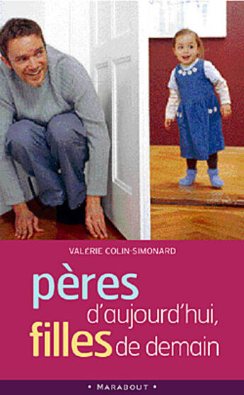 Couverture du livre « Peres D'Aujourd'Hui, Filles De Demain ; Les Nouveaux Visages De La Relation Pere-Fille » de Valerie Colin-Simard aux éditions Marabout