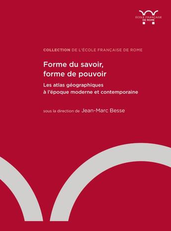 Couverture du livre « Forme du savoir, forme de pouvoir : les atlas géographiques à l'époque moderne et contemporaine » de Jean-Marc Besse et Collectif aux éditions Ecole Francaise De Rome