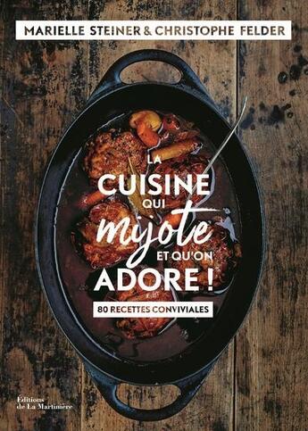 Couverture du livre « La cuisine qui mijote et qu'on adore ! 80 recettes conviviales » de Christophe Felder et Marielle Steiner aux éditions La Martiniere