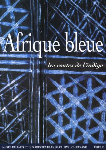 Couverture du livre « Afrique Bleue ; Les Routes De L'Indigo » de Musee De Clermont-Ferrand aux éditions Edisud