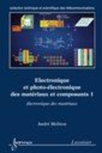 Couverture du livre « Electronique et photo-electronique des materiaux et composants 1 : electronique des materiaux (colle » de André Moliton aux éditions Hermes Science Publications