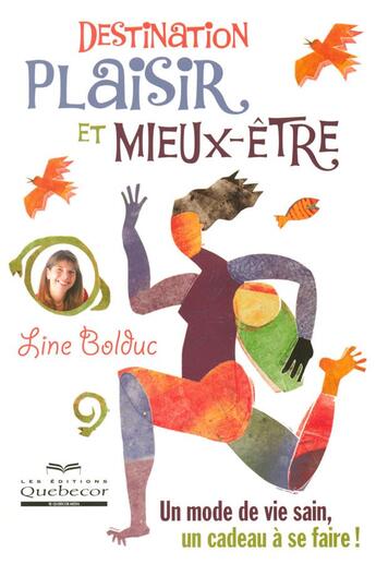 Couverture du livre « Destination plaisir et mieux-être ; un mode de vie sain, un cadeau à se faire ! » de Line Bolduc aux éditions Quebecor