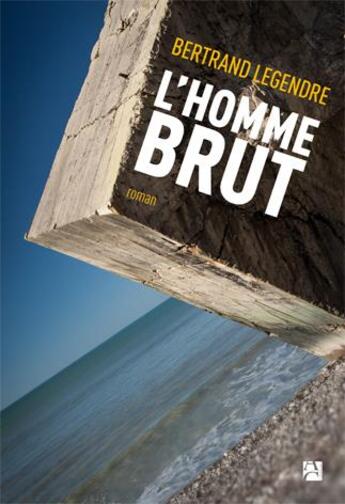 Couverture du livre « L'homme brut » de Bertrand Legendre aux éditions Anne Carriere