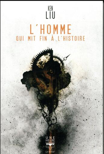 Couverture du livre « L'homme qui mit fin à l'histoire » de Ken Liu aux éditions Le Belial