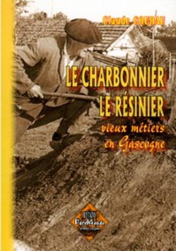 Couverture du livre « Charbonnier, le résinier ; vieux métiers en Gascogne » de Claude Courau aux éditions Editions Des Regionalismes