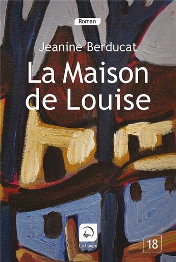 Couverture du livre « La maison de Louise » de Jeanine Berducat aux éditions Editions De La Loupe