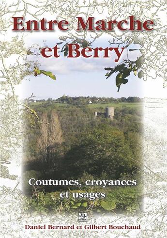 Couverture du livre « Entre Marche et Berry ; coutumes, croyances et usages » de Gilb Daniel Bernard aux éditions Editions Sutton