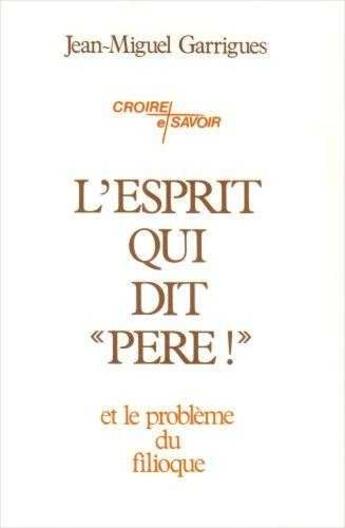 Couverture du livre « L'Esprit qui dit Père ! : et le problème du filioque » de Louis Bouyer et Juan-Miguel Garrigues aux éditions Tequi