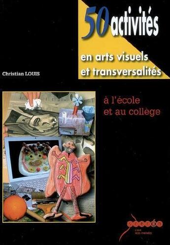 Couverture du livre « 50 activités en arts visuels et transversalités » de Louis Christian aux éditions Crdp De Toulouse