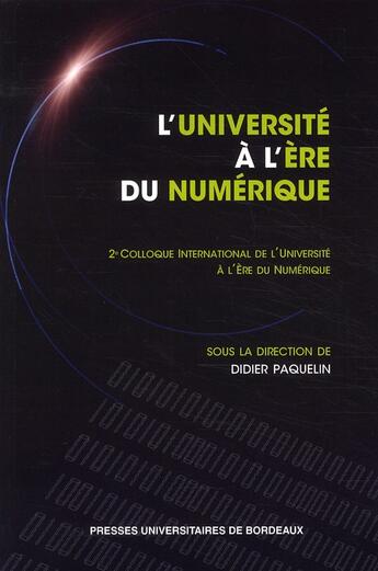 Couverture du livre « L'université à l'ère du numérique ; 2e colloque international de l'université à l'ère du numérique » de Didier Paquelin aux éditions Pu De Bordeaux