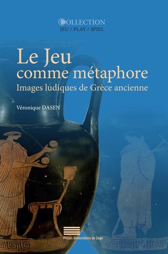 Couverture du livre « Le Jeu comme métaphore : Images ludiques de Grèce ancienne » de Véronique Dasen aux éditions Pulg