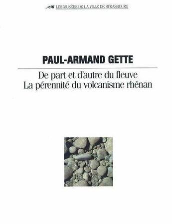 Couverture du livre « Paul-Armand Gette ; de part et d'autre du fleuve ; la pérennité du volcanisme rhénan » de  aux éditions Musees Strasbourg