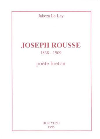 Couverture du livre « Joseph Rousse ; 1838-1909 ; poète breton » de Jakeza Le Lay aux éditions Hor Yezh