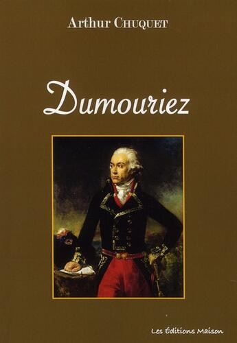 Couverture du livre « Dumouriez » de Arthur Chuquet aux éditions Les Editions Maison
