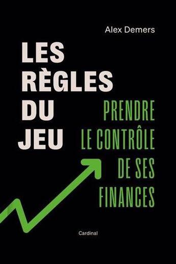 Couverture du livre « Les regles du jeu. prendre le controle de ses finances » de Demers Alexandre aux éditions Cardinal Editions