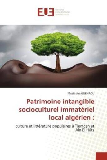 Couverture du livre « Patrimoine intangible socioculturel immatériel local algérien : culture et littérature populaires à Tlemcen et Ain El Hûts » de Mustapha Guenaou aux éditions Editions Universitaires Europeennes