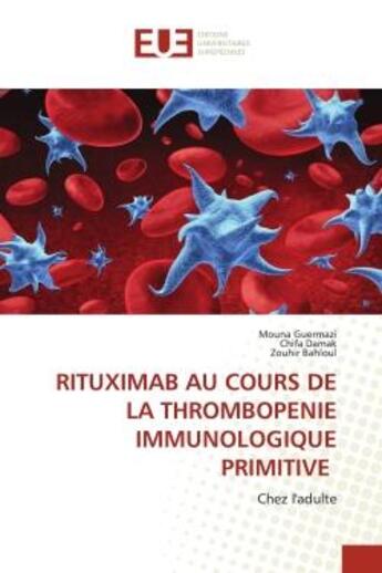 Couverture du livre « RITUXIMAB AU COURS DE LA THROMBOPENIE IMMUNOLOGIQUE PRIMITIVE : Chez l'adulte » de Mouna Guermazi et Chifa Damak et Zouhir Bahloul aux éditions Editions Universitaires Europeennes