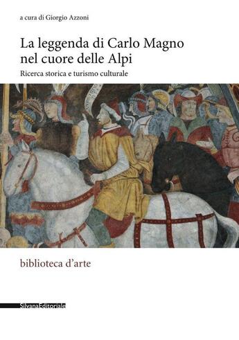 Couverture du livre « La leggenda di Carlo Magno nel cuore delle Alpi : ricerca storica e turismo culturale » de Giorgio Azzoni aux éditions Silvana