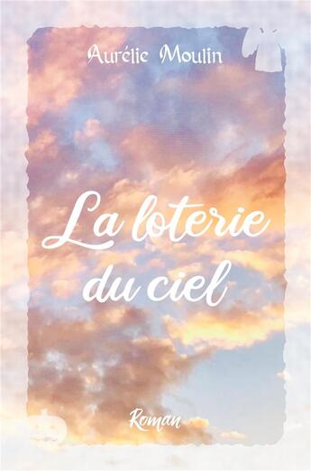 Couverture du livre « La loterie du ciel » de Aurélie Moulin aux éditions Librinova