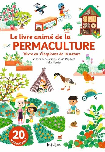 Couverture du livre « Le livre animé de la permaculture : vivre en s'inspirant de la nature » de Julie Mercier et Sandra Laboucarie et Sarah Reynard aux éditions Tourbillon