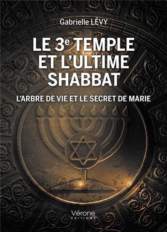 Couverture du livre « Le 3e Temple et l'ultime shabbat : l'arbre de vie et le secret de Marie » de Gabrielle Levy aux éditions Verone