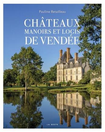 Couverture du livre « Châteaux, manoirs et logis de Vendée » de Retailleau Pauline aux éditions Geste